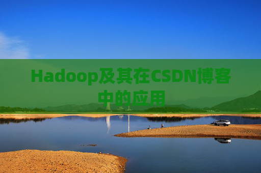 Hadoop及其在CSDN博客中的应用 Hadoop及其在CSDN博客中的应用